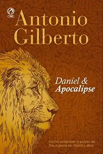 Livro: Daniel e Apocalipse: Como Entender o Plano de Deus para os Últimos Dias