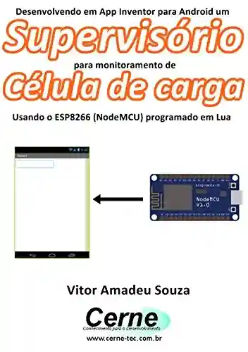 Livro: Desenvolvendo em App Inventor para Android um Supervisório para monitoramento de Célula de carga Usando o ESP8266 (NodeMCU) programado em Lua
