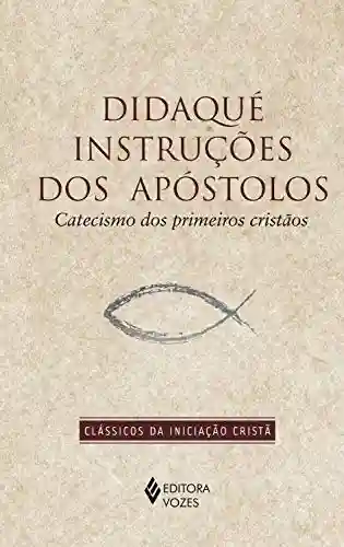 Livro: Didaqué instruções dos apóstolos: Catecismo dos primeiros cristãos (Clássicos da Iniciação Cristã)