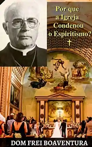 Livro: Dom Frei Boaventura – Por que a Igreja condenou o Espiritismo?