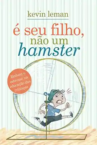Livro: É seu filho, não um hamster: Reduza o estresse na educação das crianças