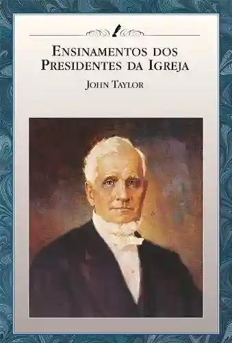 Livro: Ensinamentos dos Presidentes da Igreja: John Taylor
