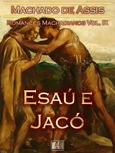 Livro: Esaú e Jacó [Ilustrado, Notas, Índice Ativo, Com Biografia, Críticas, Análises, Resumo e Estudos] – Romances Machadianos Vol. IX: Romance