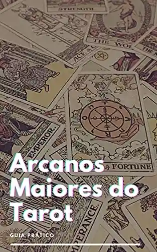 Livro: Guia Prático de Tarot – Os Arcanos Maiores: Aprenda tudo sobre os Arcanos Maiores do Tarot, com dicas práticas você começar a jogar agora mesmo