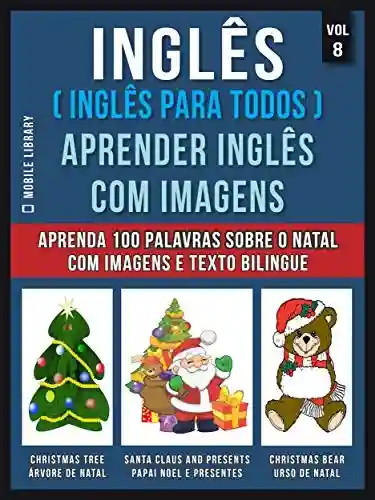 Livro: Inglês ( Inglês Para Todos ) Aprender Inglês Com Imagens (Vol 8) : Aprenda 100 palavras sobre o Natal com imagens e texto bilingue (Foreign Language Learning Guides)
