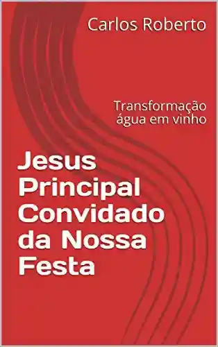Livro: Jesus O Principal Convidado Da Nossa Festa: Transformação Da Água Em Vinho