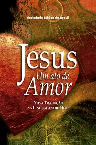 Livro: Jesus, um ato de amor (A Paixão de Cristo)