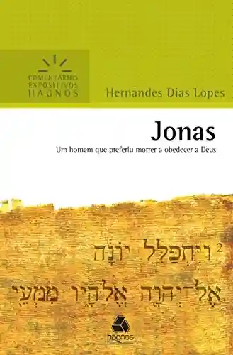 Livro: Jonas: Um homem que preferiu morrer a obedecer a Deus (Comentários expositivos Hagnos)