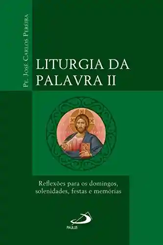 Livro: Liturgia da Palavra II: Reflexões para os domingos, solenidades, festas e memórias