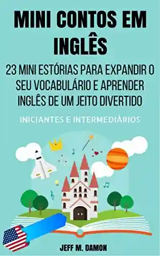 Livro: Mini Contos em Inglês para Iniciantes e Intermediários: 23 Mini Estórias para Expandir o Seu Vocabulário e Aprender Inglês de um Jeito Divertido