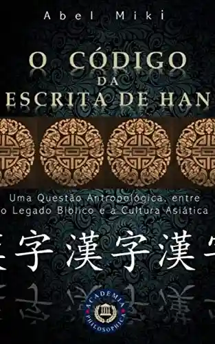Livro: O CÓDIGO DA ESCRITA DE HAN: Uma questão antropológica entre o legado bíblico e a cultura asiática