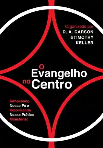 Livro: O Evangelho no centro: renovando nossa fé e reformando nossa prática ministerial
