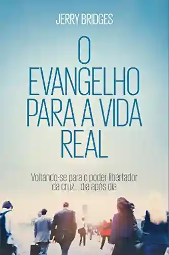 Livro: O evangelho para a vida real: voltando-se para o poder libertador da cruz dia após dia