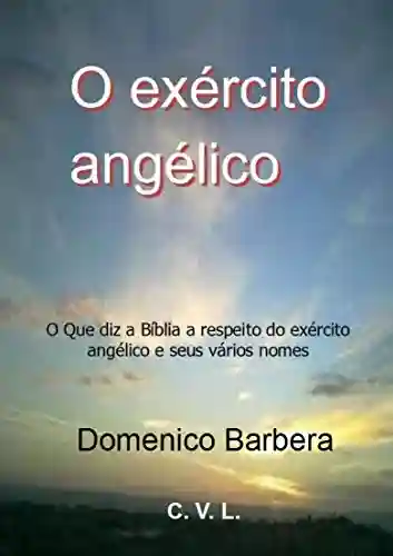 Livro: O exército angélico : O Que diz a Bíblia a respeito do exército angélico e seus vários nomes