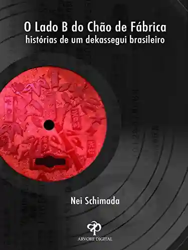 Livro: O Lado B do Chão de Fábrica: Histórias de um Dekassegui Brasileiro