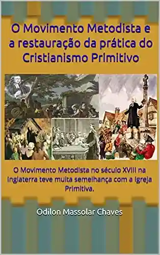 Livro: O Movimento Metodista e a restauração da prática do Cristianismo Primitivo: O Movimento Metodista no século XVIII na Inglaterra teve muita semelhança com a Igreja Primitiva.