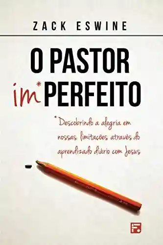 Livro: O pastor imperfeito: descobrindo a alegria em nossas limitações através do aprendizado diário com Jesus