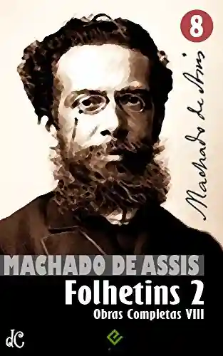 Livro: Obras Completas de Machado de Assis VIII: Histórias de Folhetim 2 (1877-1906) (Edição Definitiva)