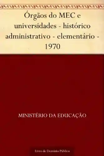 Livro: Órgãos do MEC e universidades – histórico administrativo – elementário – 1970
