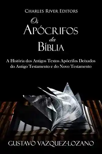 Livro: Os Apócrifos da Bíblia: A História dos Antigos Textos Apócrifos Deixados do Antigo Testamento e do Novo Testamento