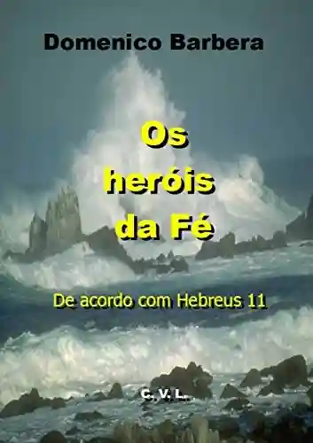 Livro: Os Heróis da Fé De acordo com Hebreus 11