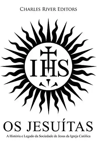 Livro: Os Jesuítas: A História e Legado da Sociedade de Jesus da Igreja Católica