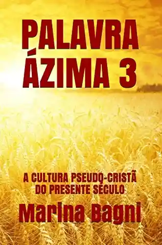 Livro: PALAVRA ÁZIMA 3: A CULTURA PSEUDO-CRISTÃ DO PRESENTE SÉCULO