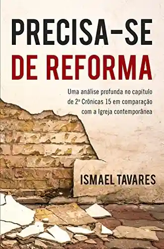 Livro: Precisa-se de Reforma: Uma análise profunda no capítulo II Crônicas 15 em comparação com a Igreja contemporânea
