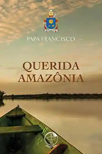 Livro: Querida Amazônia – Ao povo de Deus e a todas as pessoas de boa vontade – Digital