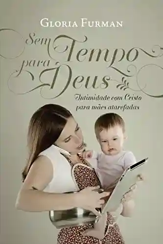 Livro: Sem tempo para Deus: intimidade com Cristo para mães a tarefadas