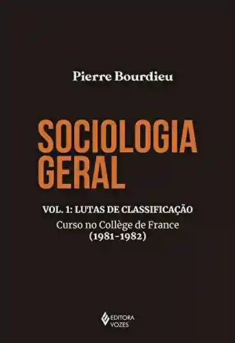 Livro: Sociologia geral vol. 1: Lutas de classificação – Curso no Collège de France (1981-1982)