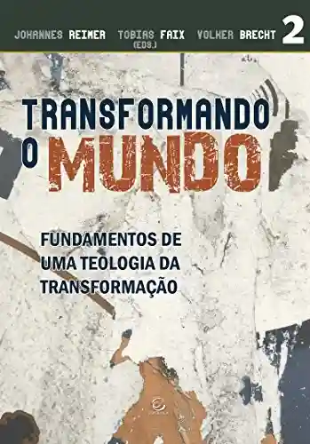 Livro: Transformando o mundo: Fundamentos de uma teologia da transformação
