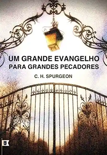 Livro: Um Grande Evangelho Para Grandes Pecadores, por C. H. SPurgeon