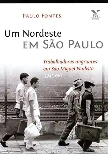 Livro: Um Nordeste em São Paulo: trabalhadores migrantes em são Miguel Paulista (1945-66)
