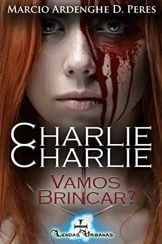 Livro: A Lenda de Charlie: Charlie, Charlie – Vamos Brincar? Livro 4 (Lendas Urbanas)
