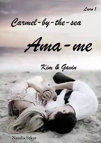 Livro: Ama-me: Kim & Gavin: (Série Carmel-by-the-sea) Livro 1
