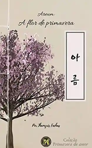 Livro: Areum: A Flor de Primavera: Coletânea Primavera de Amor (Por muitas vidas Livro 1)