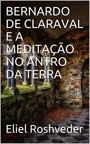 Livro: BERNARDO DE CLARAVAL E A MEDITAÇÃO NO ANTRO DA TERRA