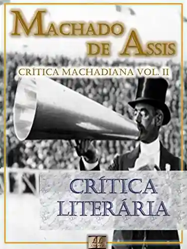 Livro: Crítica Literária [Ilustrado, Notas, Índice Ativo, Com Biografia, Críticas e Análises] – Crítica Machadiana Vol. II: Crítica