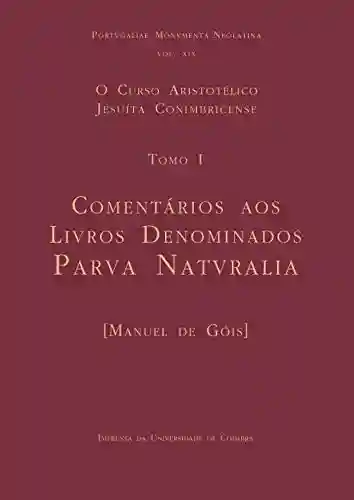 Livro: Curso Aristotélico Jesuíta Conimbricense: Tomo I: Comentários aos Livros Denominados ‘Parva Naturalia’ (Portugaliae Monumenta Neolatina Livro 19)