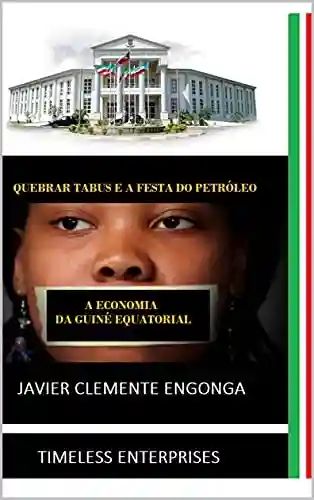 Livro: ECONOMIA DA GUINÉ EQUATORIAL, QUEBRANDO TABUS E A FIESTA DO PETRÓLEO (African Revolutionary Ideological Development Program Livro 7)