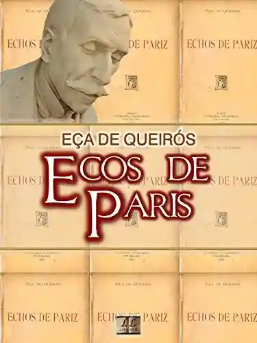 Livro: Ecos de Paris [Biografia com Análise, Ilustrado, Análise da Obra] – Coleção Eça de Queirós Vol. XVI: Crônicas