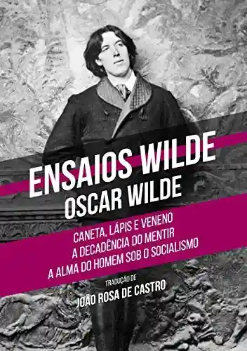 Livro: Ensaios Wilde: Caneta, Lápis e Veneno – A Decadência do Mentir – A Alma do Homem Sob o Socialismo
