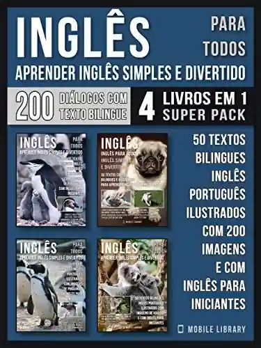 Livro: Inglês para todos – Aprender Inglês Simples e Divertido (4 livros em 1 Super Pack): 200 textos bilingues Inglês Português com 200 imagens e com inglês … (Foreign Language Learning Guides)