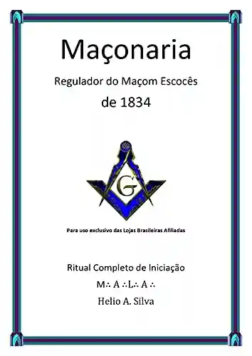 Livro: Maçonaria Regulador do Maçom Escoces de 1834: Aprendiz, Companheiro e Mestre (Maçonaria: Livros Históricos Livro 4)
