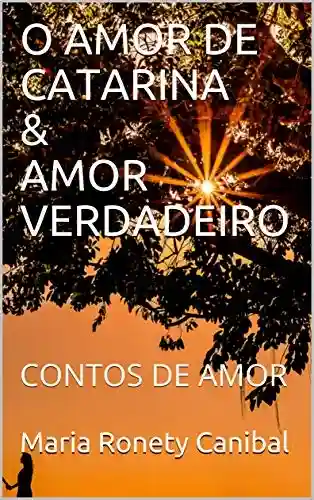Livro: O AMOR DE CATARINA & AMOR VERDADEIRO: CONTOS DE AMOR (O AMOR ESTÁ NO AR)