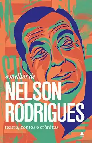 Livro: O melhor de Nelson Rodrigues: Teatro, contos e crônicas (Coleção “O melhor de”)