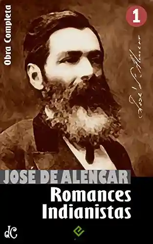 Livro: Obras Completas de José de Alencar I: Romances Indianistas (“O Guarani”, “Iracema” e “Ubirajara”) (Edição Definitiva)