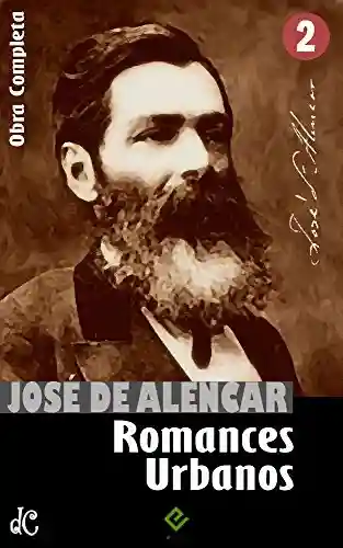 Livro: Obras Completas de José de Alencar II: Romances Urbanos (“Lucíola”, “Senhora” e mais 6 obras) (Edição Definitiva)