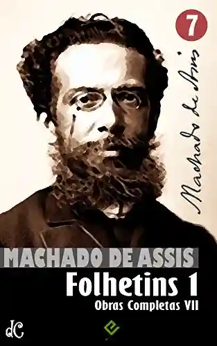Livro: Obras Completas de Machado de Assis VII: Histórias de Folhetim 1 (1858-1876) (Edição Definitiva)